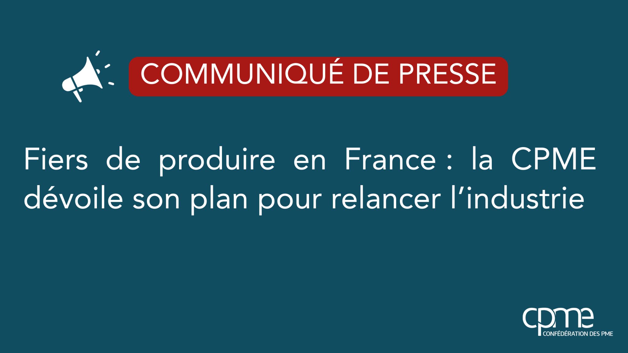 COMMUNIQUÉ CPME NATIONALE : Fiers de produire en France : la CPME dévoile son plan pour relancer l’industrie
